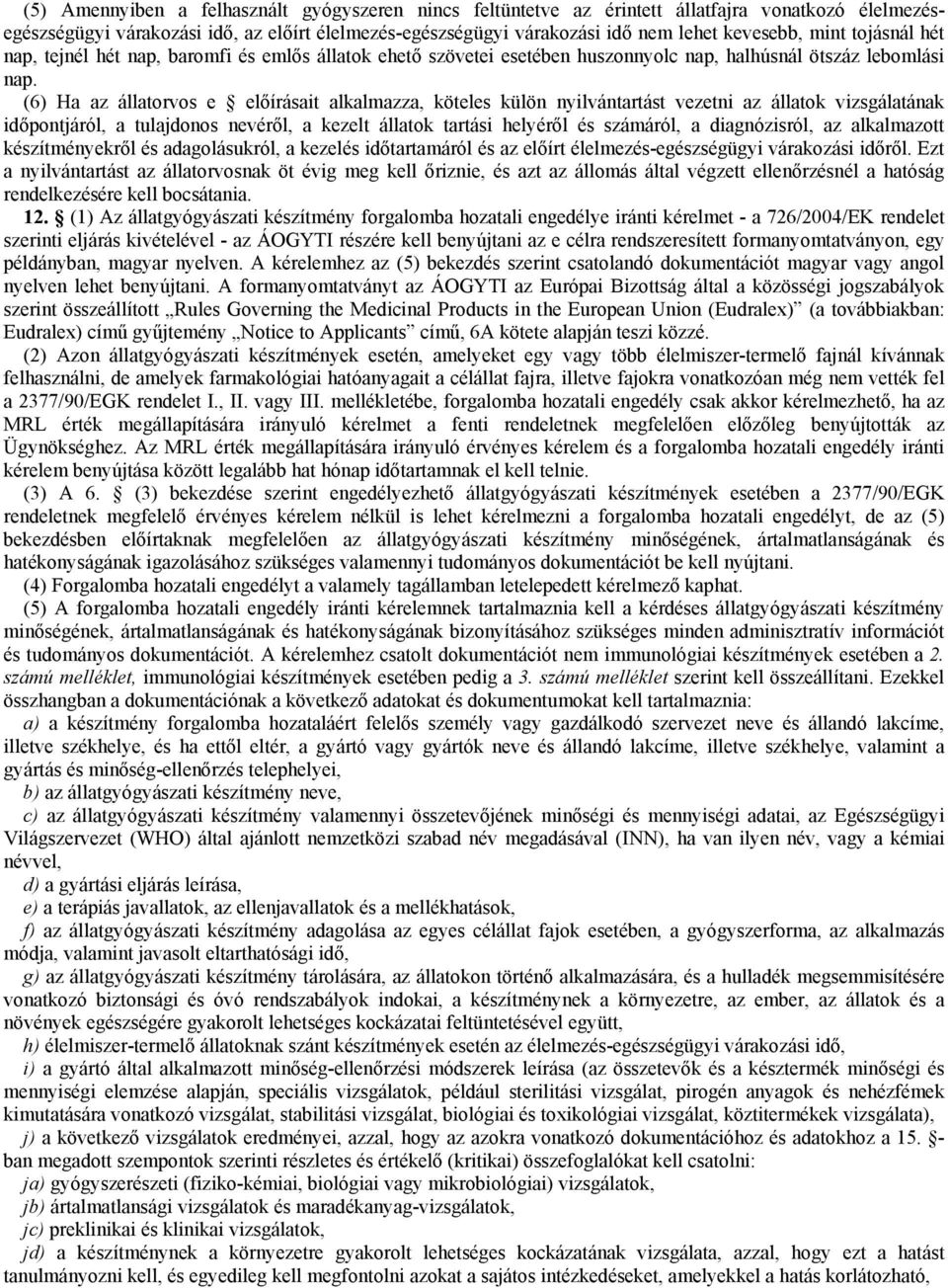 (6) Ha az állatorvos e előírásait alkalmazza, köteles külön nyilvántartást vezetni az állatok vizsgálatának időpontjáról, a tulajdonos nevéről, a kezelt állatok tartási helyéről és számáról, a