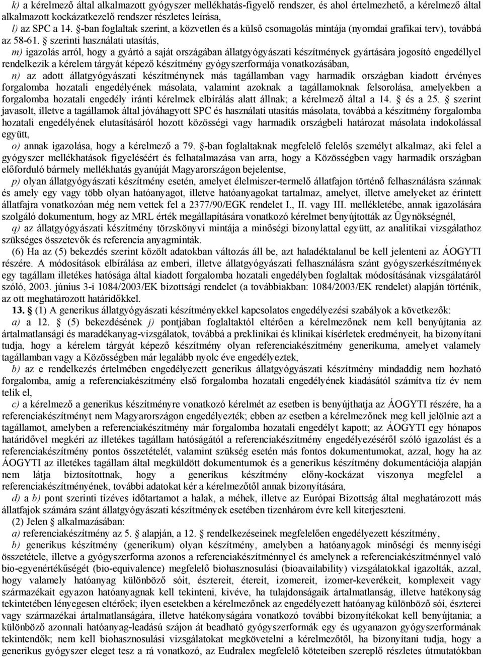 szerinti használati utasítás, m) igazolás arról, hogy a gyártó a saját országában állatgyógyászati készítmények gyártására jogosító engedéllyel rendelkezik a kérelem tárgyát képező készítmény