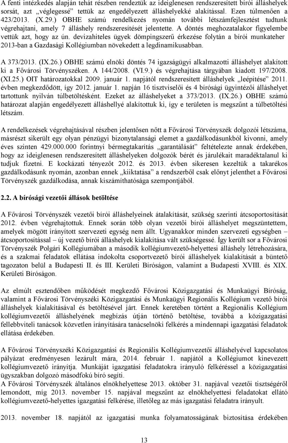 A döntés meghozatalakor figyelembe vettük azt, hogy az ún. devizahiteles ügyek dömpingszerű érkezése folytán a bírói munkateher 2013-ban a Gazdasági Kollégiumban növekedett a legdinamikusabban.