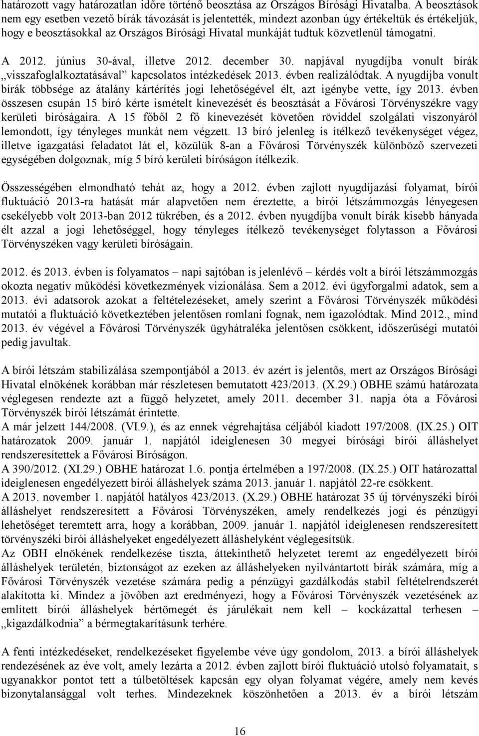 támogatni. A 2012. június 30-ával, illetve 2012. december 30. napjával nyugdíjba vonult bírák visszafoglalkoztatásával kapcsolatos intézkedések 2013. évben realizálódtak.