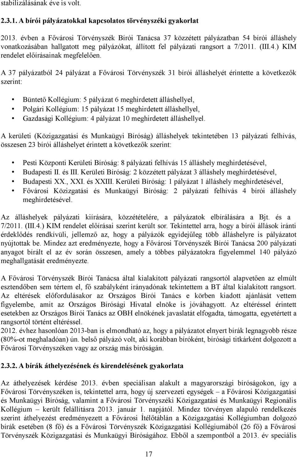 A 37 pályázatból 24 pályázat a Fővárosi Törvényszék 31 bírói álláshelyét érintette a következők szerint: Büntető Kollégium: 5 pályázat 6 meghirdetett álláshellyel, Polgári Kollégium: 15 pályázat 15