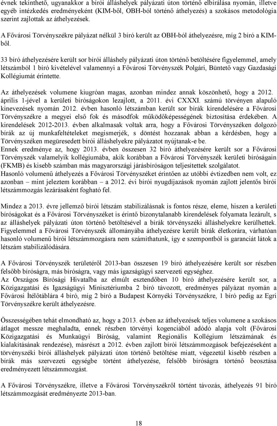 33 bíró áthelyezésére került sor bírói álláshely pályázati úton történő betöltésére figyelemmel, amely létszámból 1 bíró kivételével valamennyi a Fővárosi Törvényszék Polgári, Büntető vagy Gazdasági