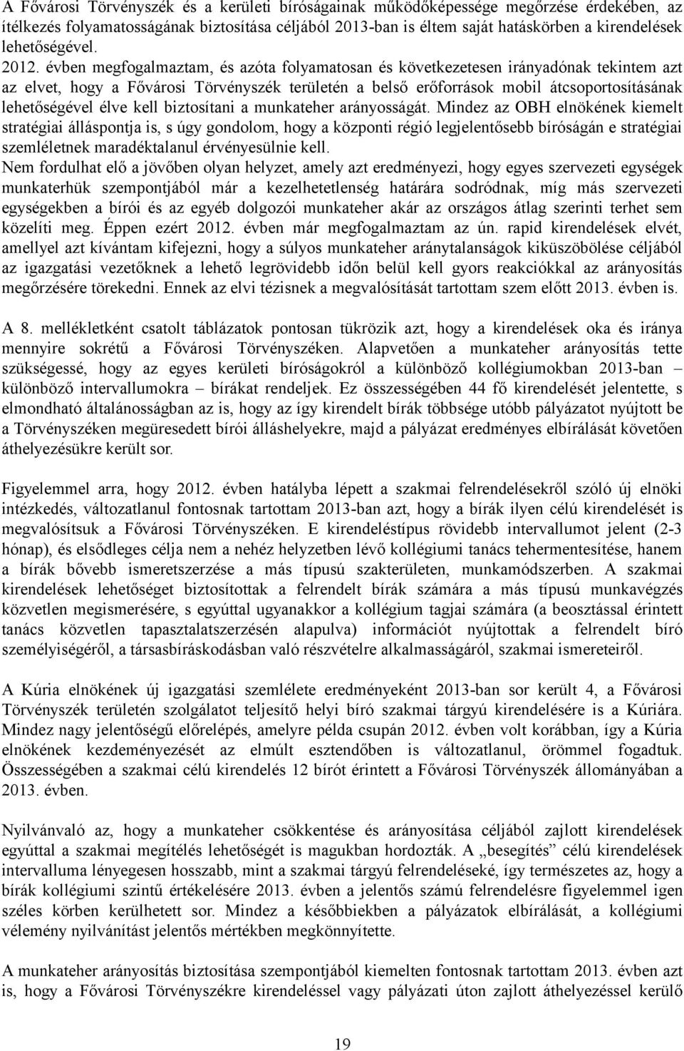 évben megfogalmaztam, és azóta folyamatosan és következetesen irányadónak tekintem azt az elvet, hogy a Fővárosi Törvényszék területén a belső erőforrások mobil átcsoportosításának lehetőségével élve