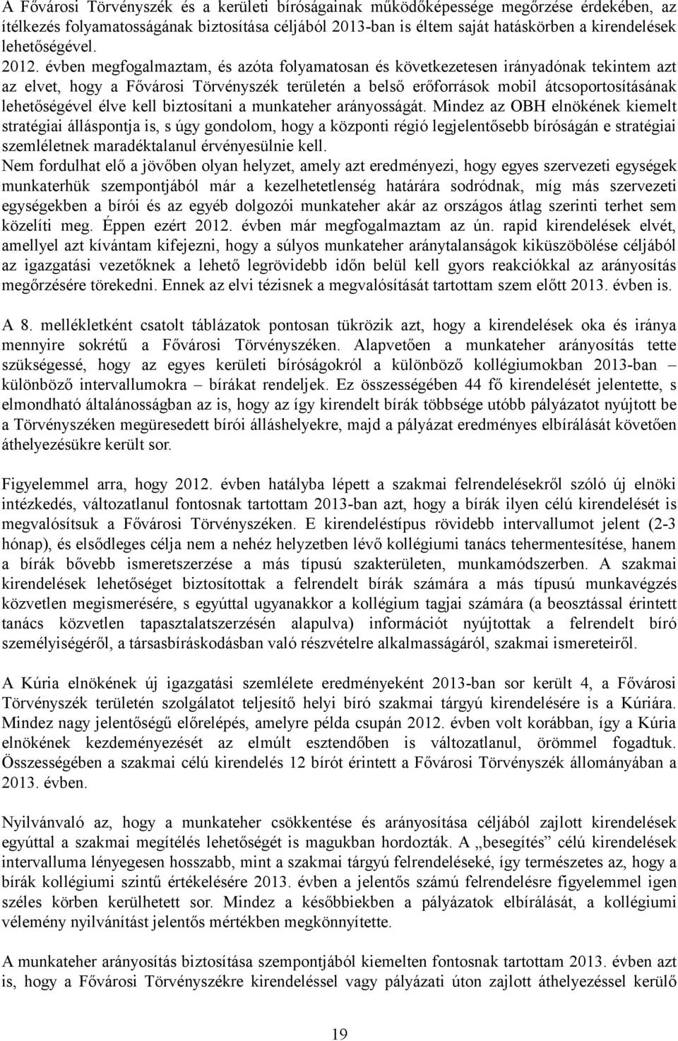 évben megfogalmaztam, és azóta folyamatosan és következetesen irányadónak tekintem azt az elvet, hogy a Fővárosi Törvényszék területén a belső erőforrások mobil átcsoportosításának lehetőségével élve