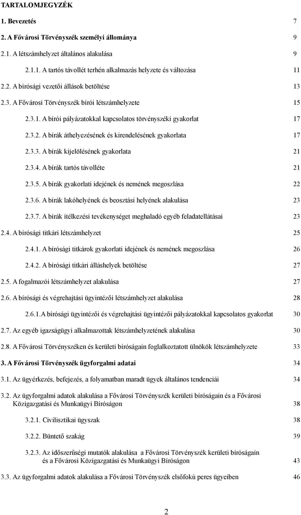 3.4. A bírák tartós távolléte 21 2.3.5. A bírák gyakorlati idejének és nemének megoszlása 22 2.3.6. A bírák lakóhelyének és beosztási helyének alakulása 23 2.3.7.