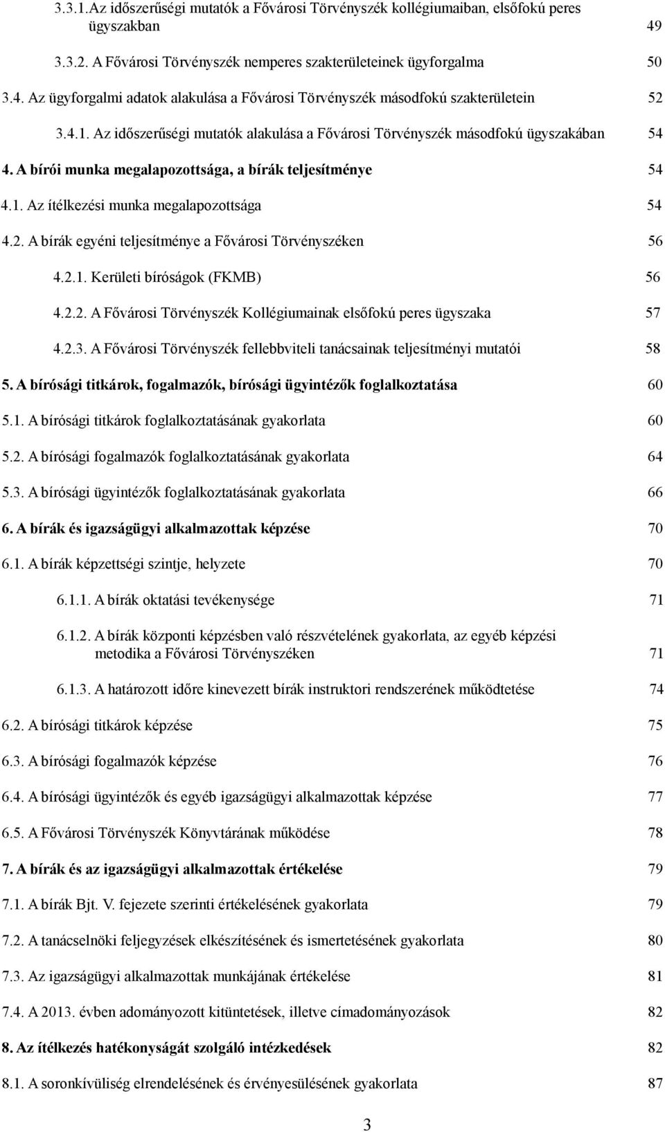 A bírák egyéni teljesítménye a Fővárosi Törvényszéken 56 4.2.1. Kerületi bíróságok (FKMB) 56 4.2.2. A Fővárosi Törvényszék Kollégiumainak elsőfokú peres ügyszaka 57 4.2.3.