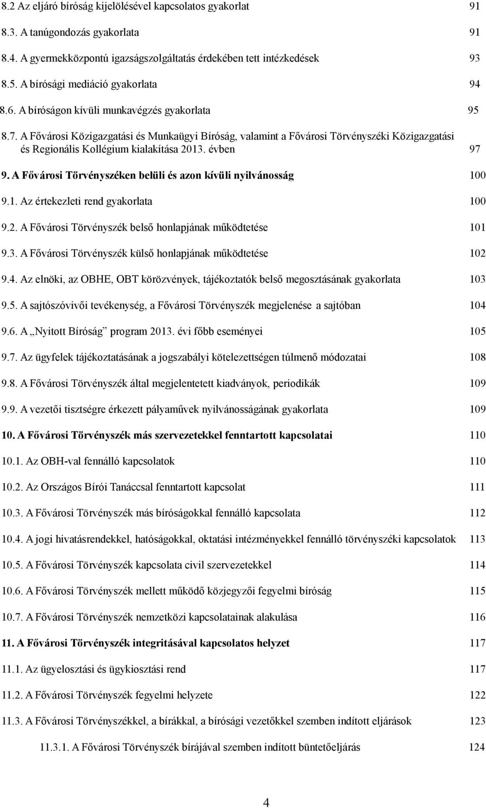 A Fővárosi Közigazgatási és Munkaügyi Bíróság, valamint a Fővárosi Törvényszéki Közigazgatási és Regionális Kollégium kialakítása 2013. évben 97 9.