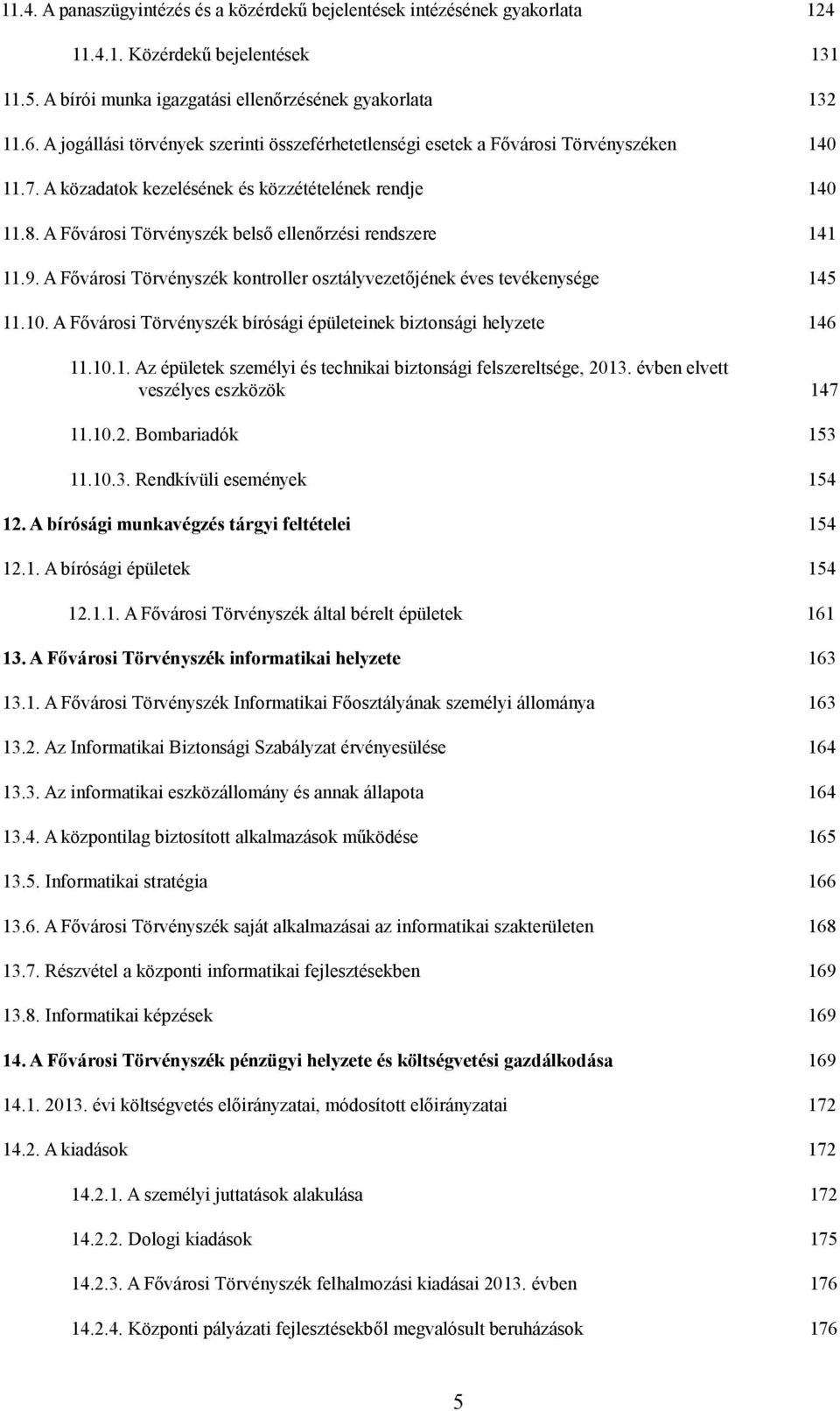 A Fővárosi Törvényszék belső ellenőrzési rendszere 141 11.9. A Fővárosi Törvényszék kontroller osztályvezetőjének éves tevékenysége 145 11.10.