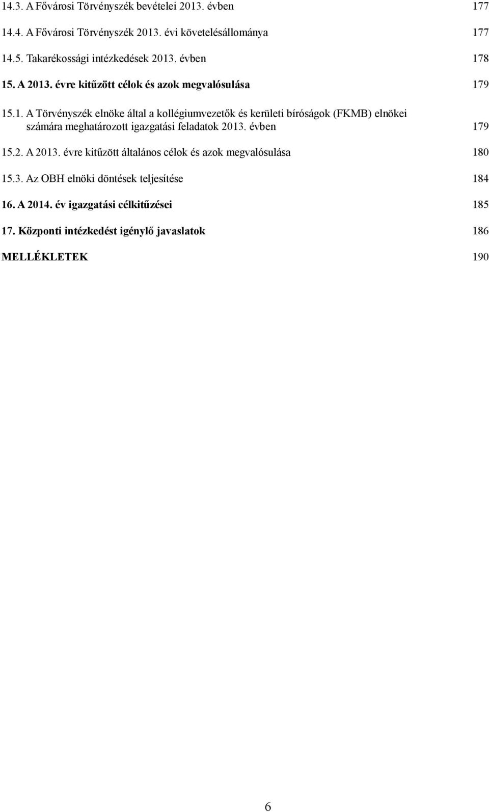 . évben 178 15. A 2013. évre kitűzött célok és azok megvalósulása 179 15.1. A Törvényszék elnöke által a kollégiumvezetők és kerületi bíróságok (FKMB) elnökei számára meghatározott igazgatási feladatok 2013.