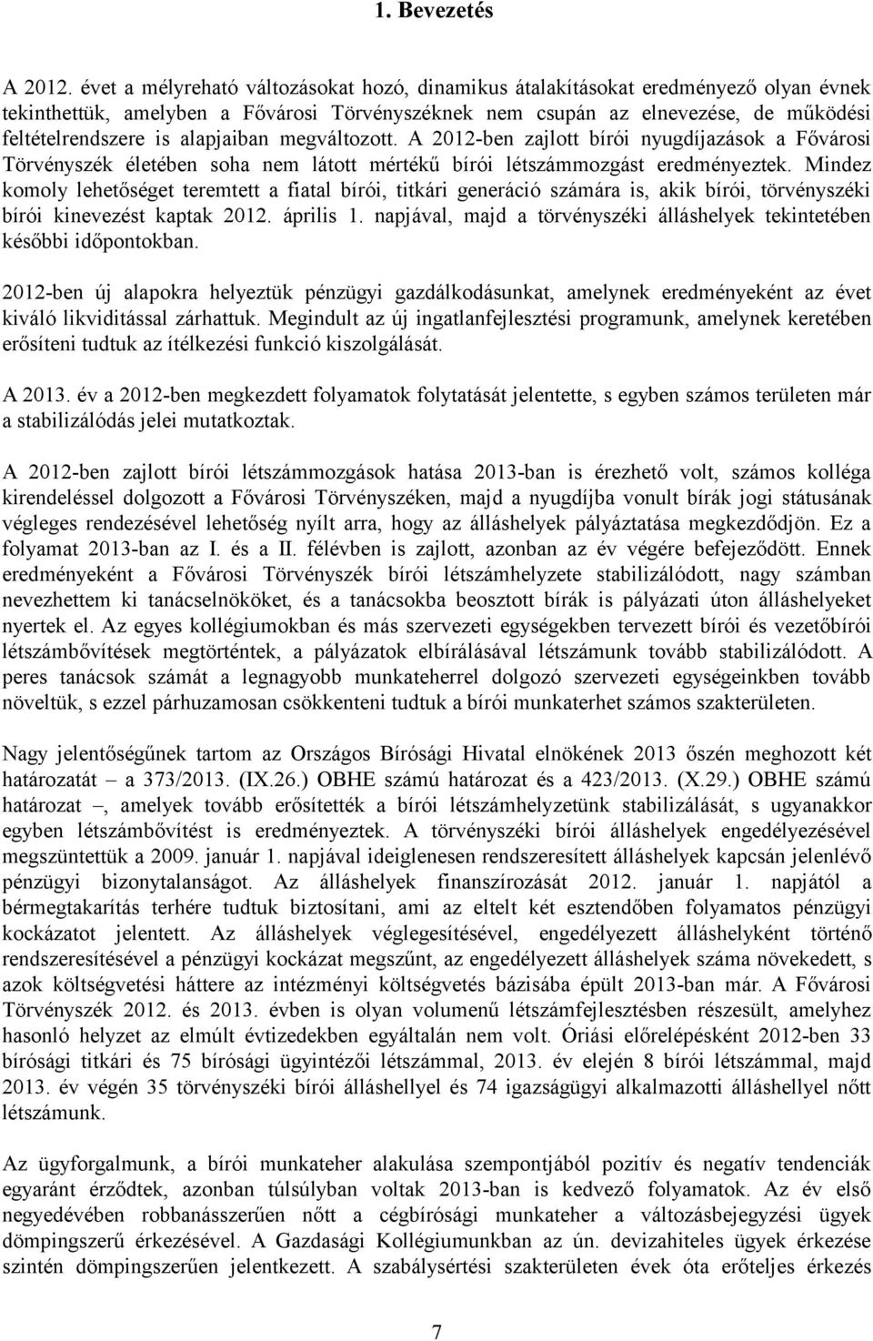 alapjaiban megváltozott. A 2012-ben zajlott bírói nyugdíjazások a Fővárosi Törvényszék életében soha nem látott mértékű bírói létszámmozgást eredményeztek.