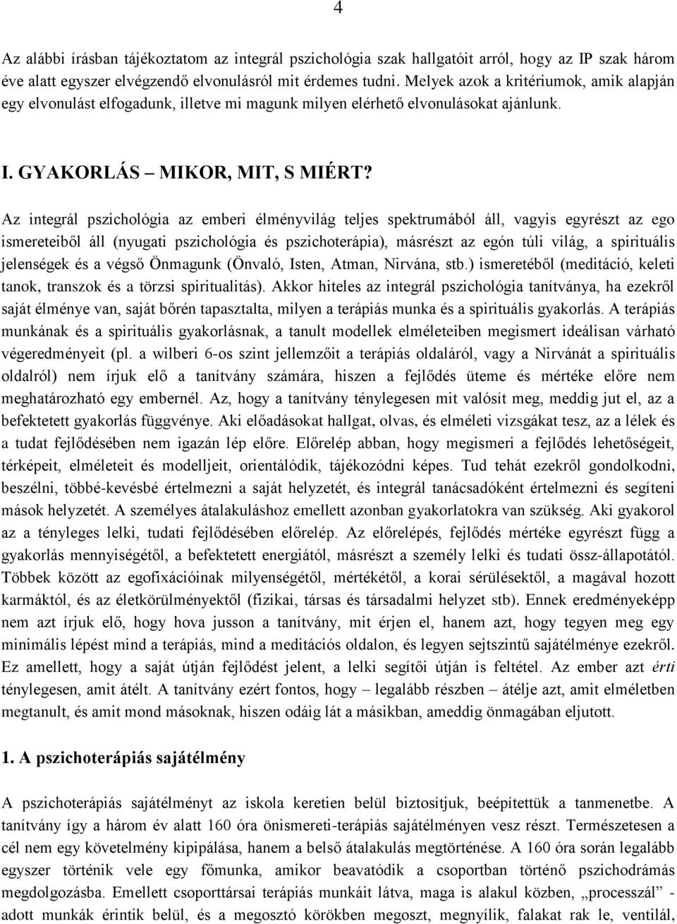 Az integrál pszichológia az emberi élményvilág teljes spektrumából áll, vagyis egyrészt az ego ismereteiből áll (nyugati pszichológia és pszichoterápia), másrészt az egón túli világ, a spirituális