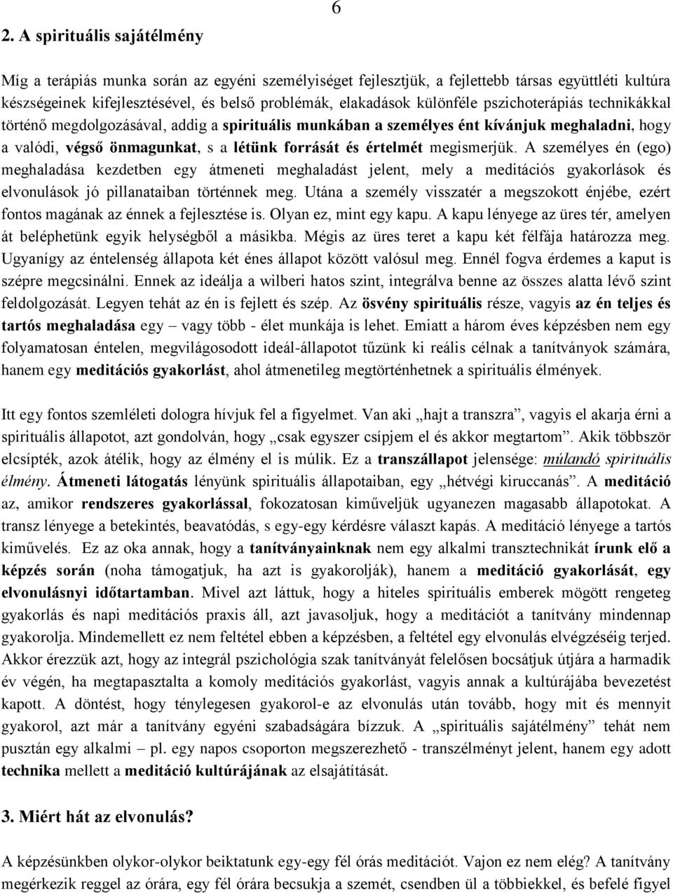 megismerjük. A személyes én (ego) meghaladása kezdetben egy átmeneti meghaladást jelent, mely a meditációs gyakorlások és elvonulások jó pillanataiban történnek meg.