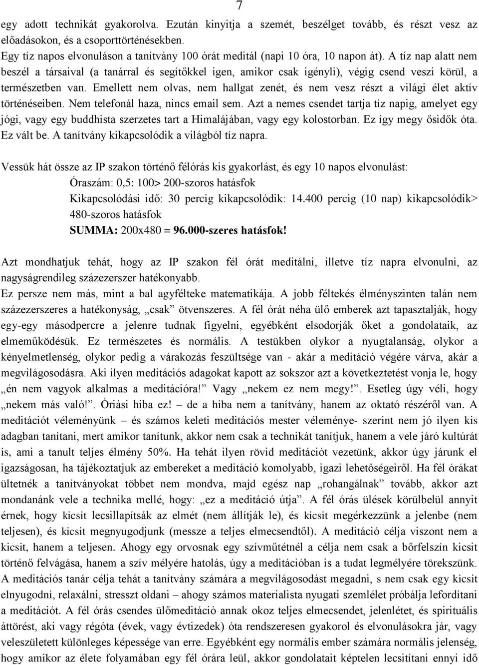 A tíz nap alatt nem beszél a társaival (a tanárral és segítőkkel igen, amikor csak igényli), végig csend veszi körül, a természetben van.