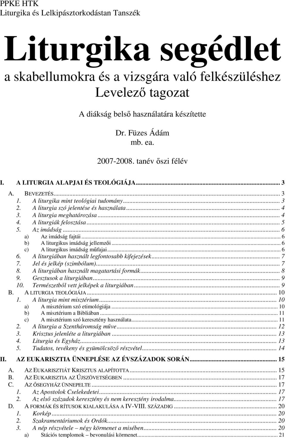 A liturgia meghatározása... 4 4. A liturgiák felosztása... 5 5. Az imádság... 6 a) Az imádság fajtái... 6 b) A liturgikus imádság jellemzıi... 6 c) A liturgikus imádság mőfajai... 6 6.