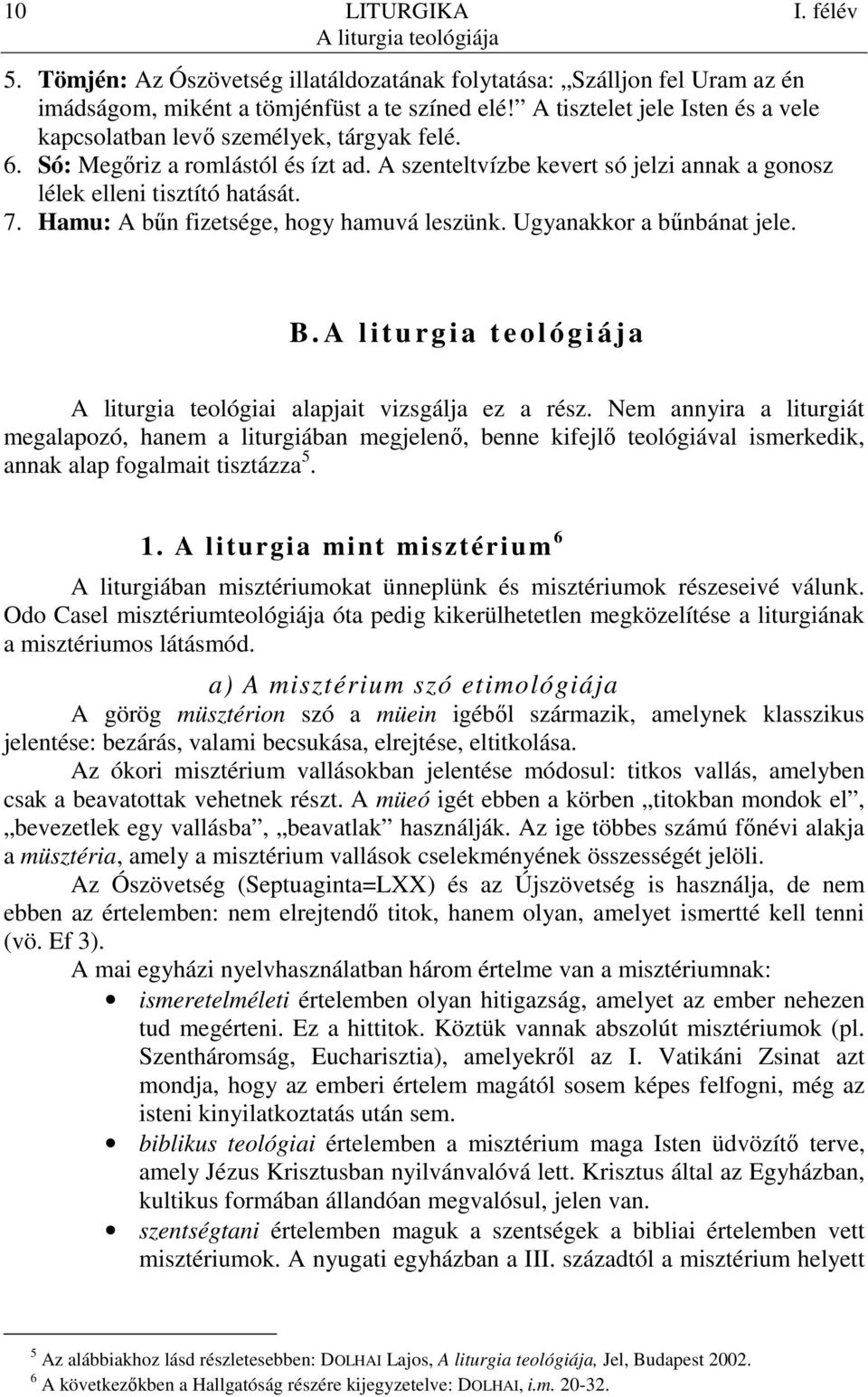 Hamu: A bőn fizetsége, hogy hamuvá leszünk. Ugyanakkor a bőnbánat jele. B. A l i t u rg i a t e o l ó g i á j a A liturgia teológiai alapjait vizsgálja ez a rész.