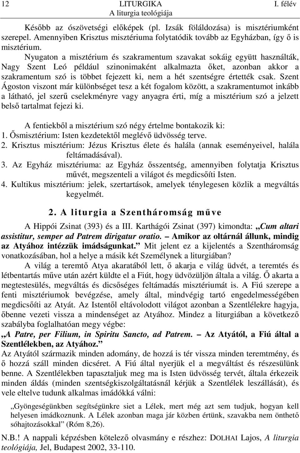 Nyugaton a misztérium és szakramentum szavakat sokáig együtt használták, Nagy Szent Leó például szinonimaként alkalmazta ıket, azonban akkor a szakramentum szó is többet fejezett ki, nem a hét