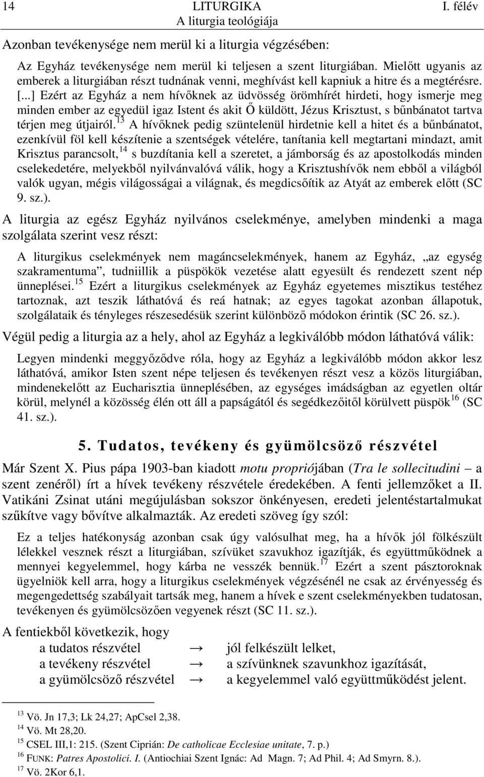 ..] Ezért az Egyház a nem hívıknek az üdvösség örömhírét hirdeti, hogy ismerje meg minden ember az egyedül igaz Istent és akit İ küldött, Jézus Krisztust, s bőnbánatot tartva térjen meg útjairól.