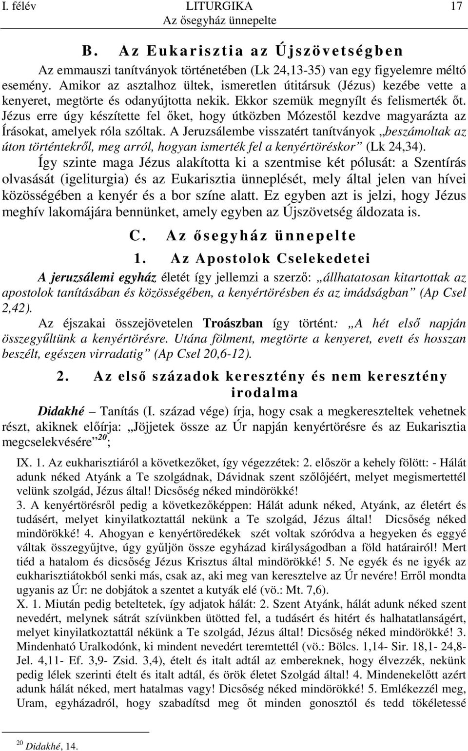 Jézus erre úgy készítette fel ıket, hogy útközben Mózestıl kezdve magyarázta az Írásokat, amelyek róla szóltak.