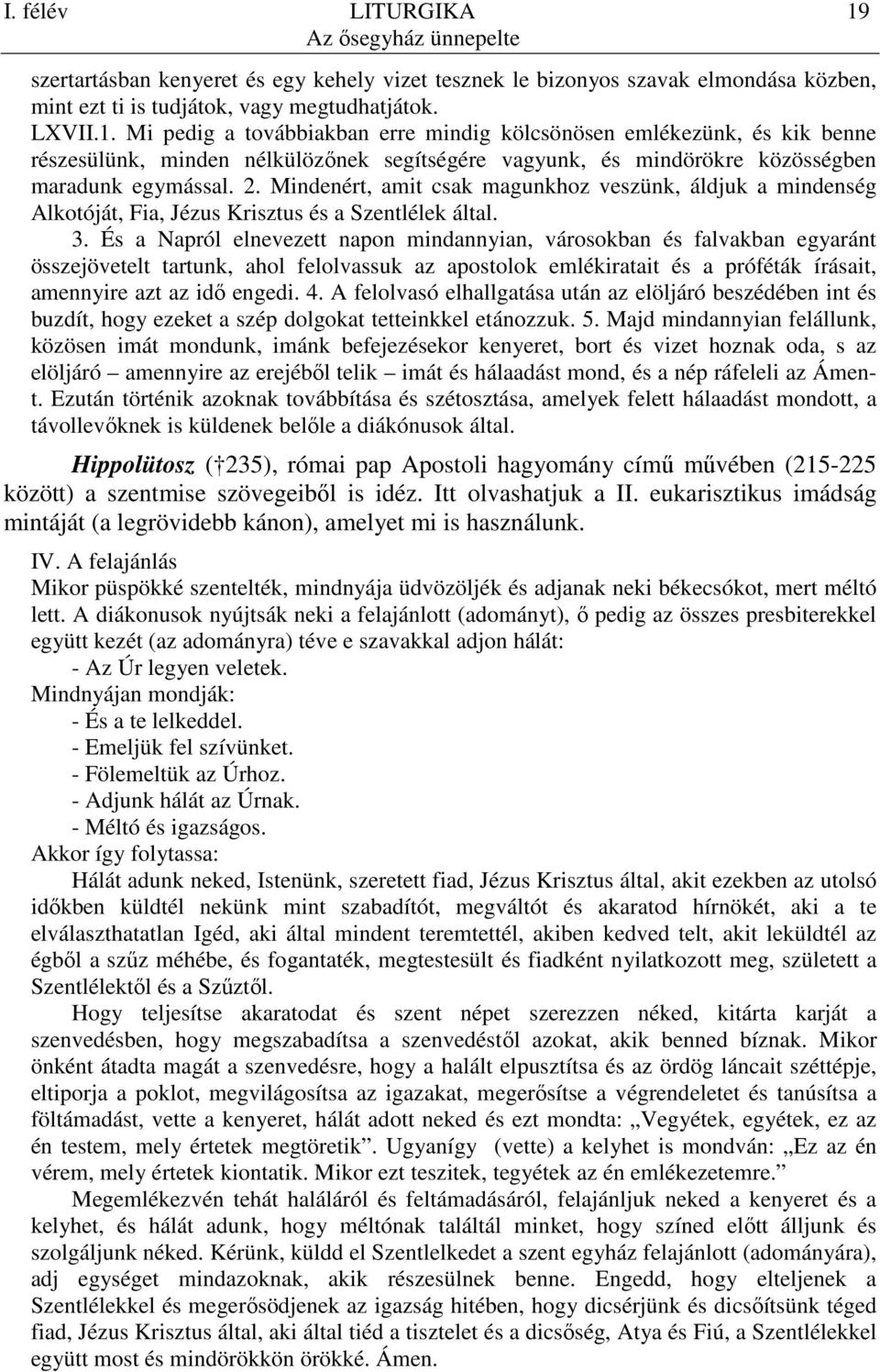 És a Napról elnevezett napon mindannyian, városokban és falvakban egyaránt összejövetelt tartunk, ahol felolvassuk az apostolok emlékiratait és a próféták írásait, amennyire azt az idı engedi. 4.