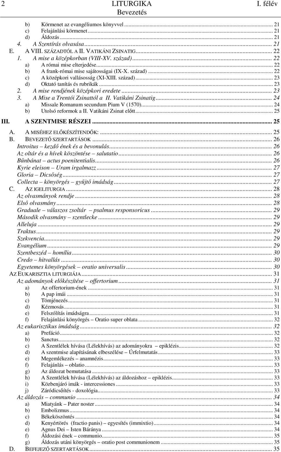 .. 23 2. A mise rendjének középkori eredete... 23 3. A Mise a Trentói Zsinattól a II. Vatikáni Zsinatig... 24 a) Missale Romanum secundum Pium V (1570)... 24 b) Utolsó reformok a II.