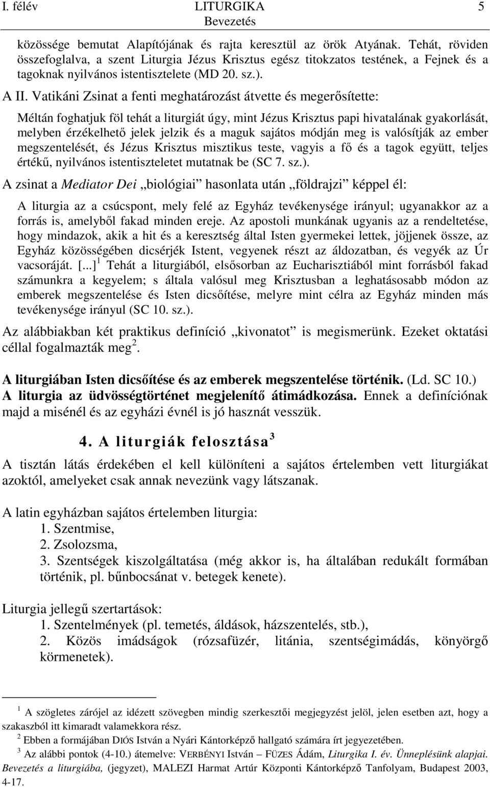 Vatikáni Zsinat a fenti meghatározást átvette és megerısítette: Méltán foghatjuk föl tehát a liturgiát úgy, mint Jézus Krisztus papi hivatalának gyakorlását, melyben érzékelhetı jelek jelzik és a