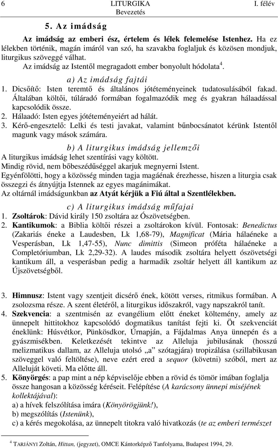 a) Az imádság fajtái 1. Dicsıítı: Isten teremtı és általános jótéteményeinek tudatosulásából fakad. Általában költıi, túláradó formában fogalmazódik meg és gyakran hálaadással kapcsolódik össze. 2.