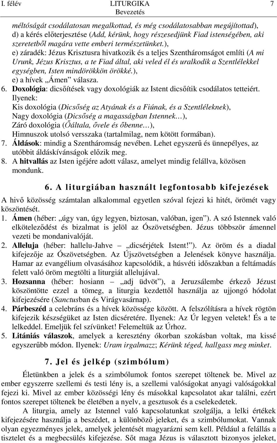 ), e) záradék: Jézus Krisztusra hivatkozik és a teljes Szentháromságot említi (A mi Urunk, Jézus Krisztus, a te Fiad által, aki veled él és uralkodik a Szentlélekkel egységben, Isten mindörökkön