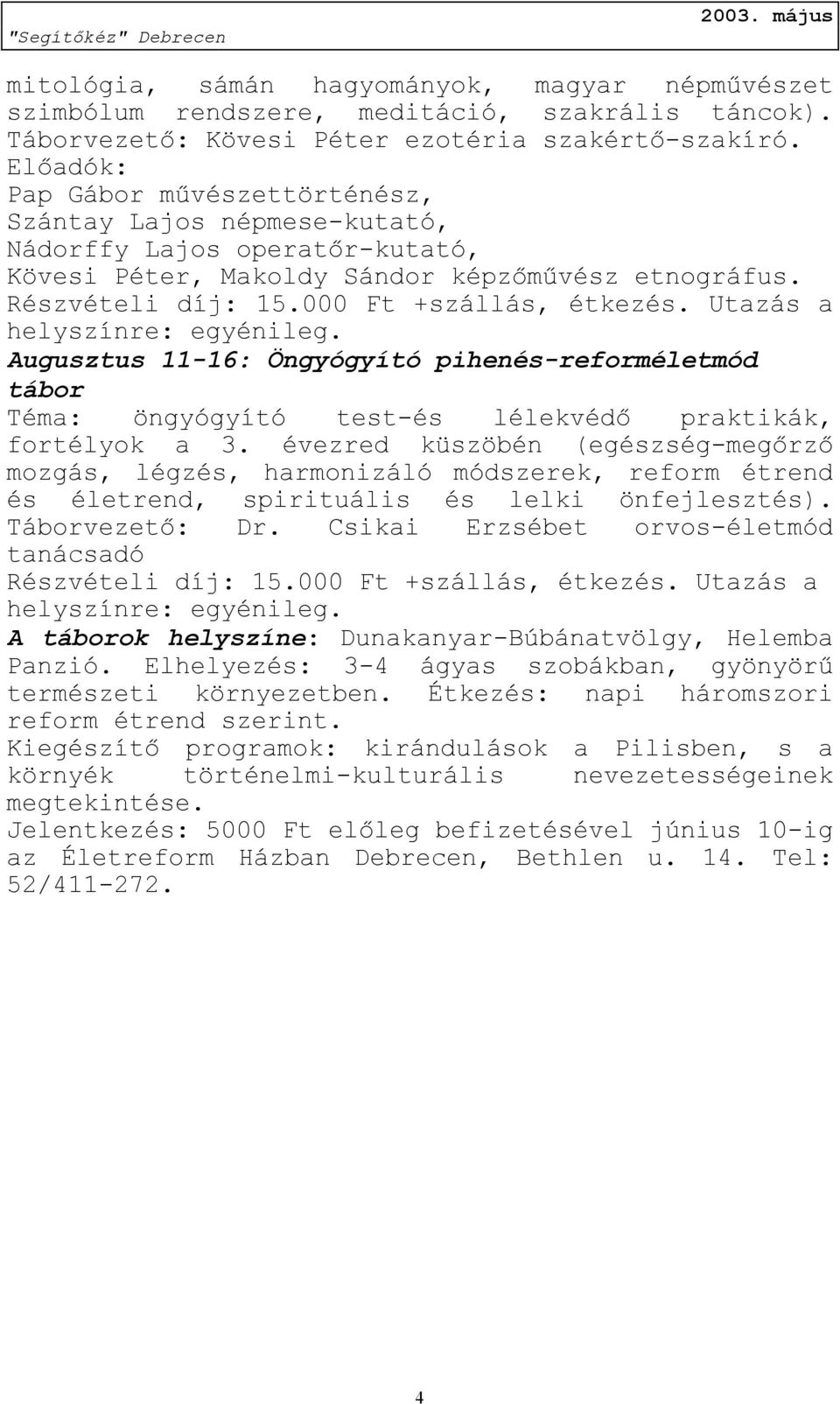 Utazás a helyszínre: egyénileg. Augusztus 11-16: Öngyógyító pihenés-reforméletmód tábor Téma: öngyógyító test-és lélekvédő praktikák, fortélyok a 3.