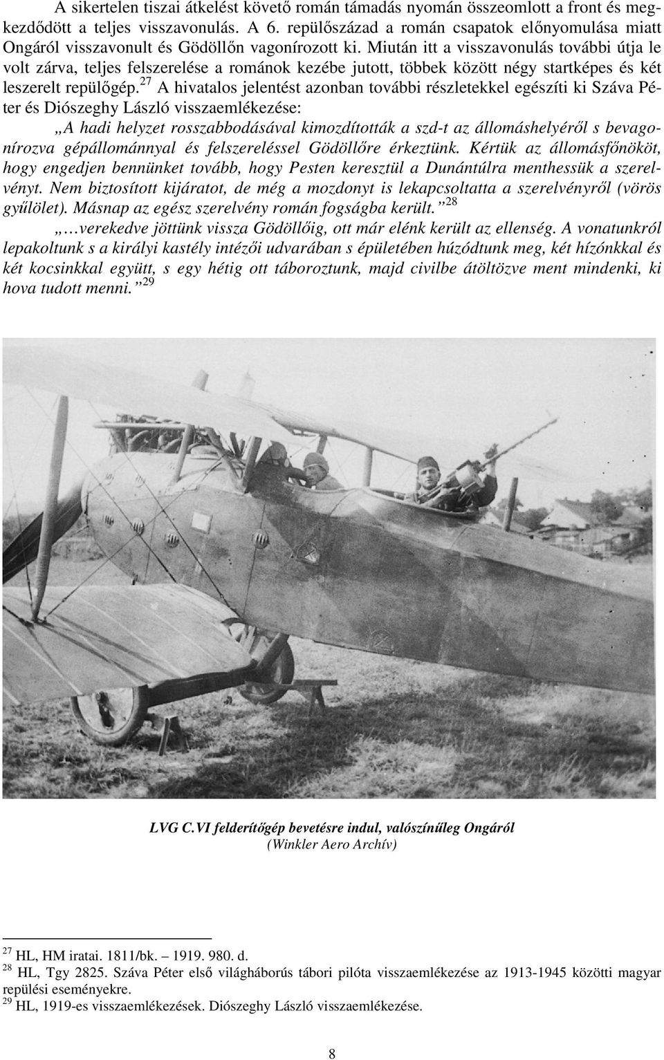 Miután itt a visszavonulás további útja le volt zárva, teljes felszerelése a románok kezébe jutott, többek között négy startképes és két leszerelt repülőgép.