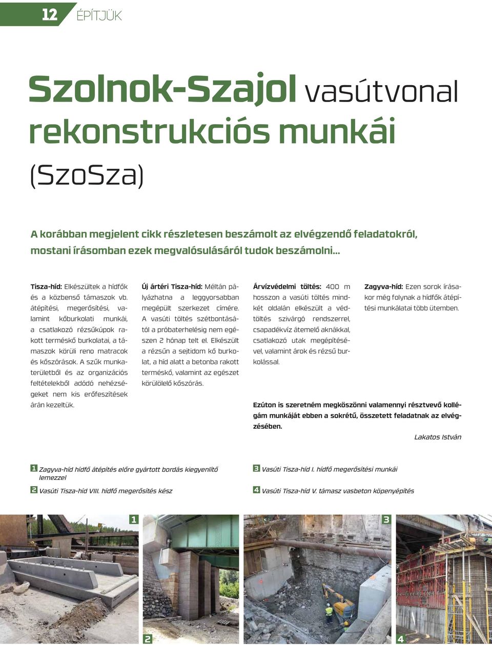 átépítési, megerősítési, valamint kőburkolati munkái, a csatlakozó rézsűkúpok rakott terméskő burkolatai, a támaszok körüli reno matracok és kőszórások.