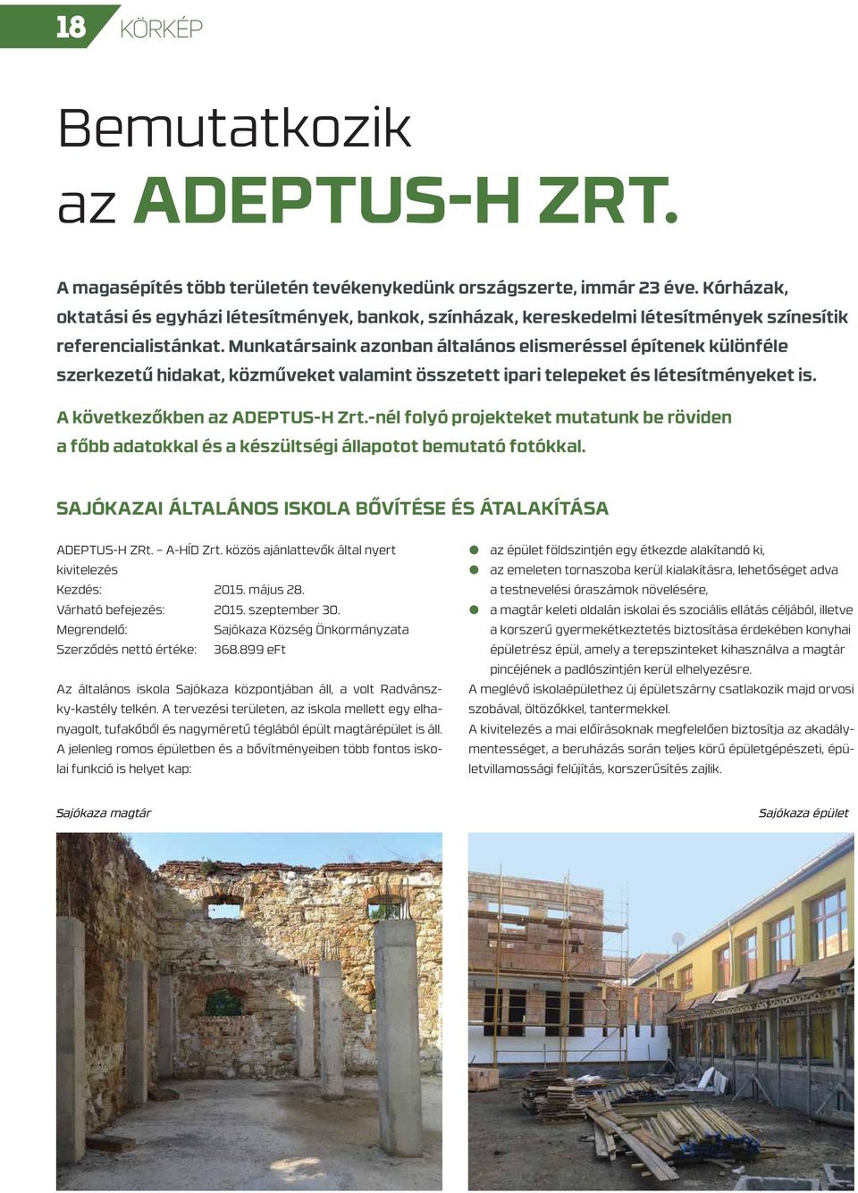 Munkatársaink azonban általános elismeréssel építenek különféle szerkezetű hidakat, közműveket valamint összetett ipari telepeket és létesítményeket is. A következőkben az ADEPTUS-H Zrt.