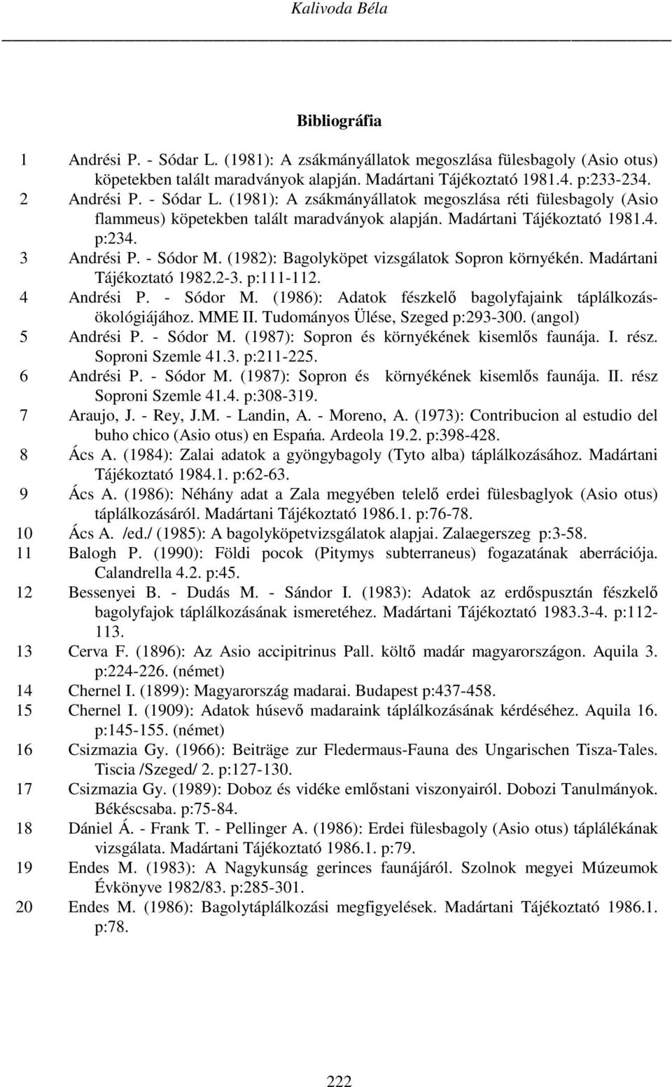 (1982): Bagolyköpet vizsgálatok Sopron környékén. Madártani Tájékoztató 1982.2-3. p:111-112. 4 Andrési P. - Sódor M. (1986): Adatok fészkelő bagolyfajaink táplálkozásökológiájához. MME II.