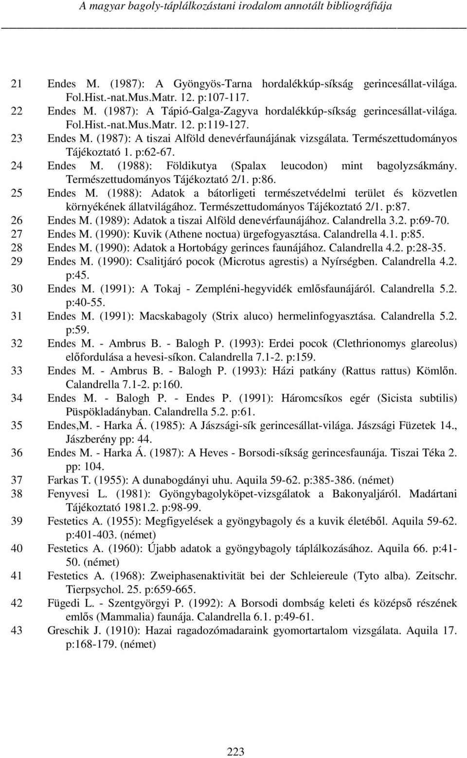 Természettudományos Tájékoztató 1. p:62-67. 24 Endes M. (1988): Földikutya (Spalax leucodon) mint bagolyzsákmány. Természettudományos Tájékoztató 2/1. p:86. 25 Endes M.
