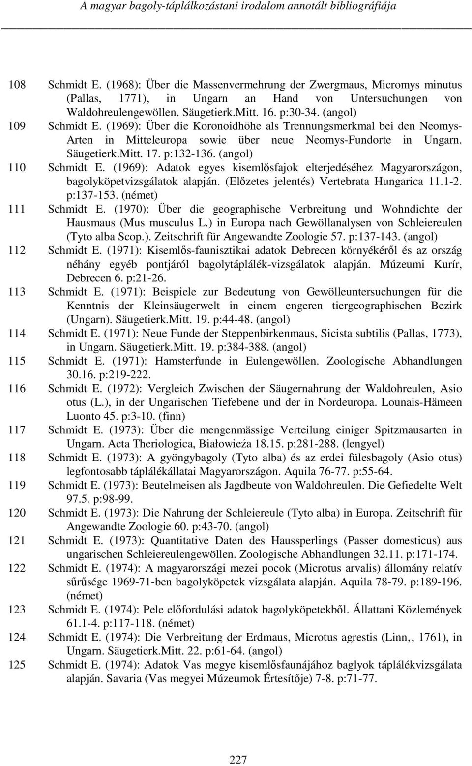 (1969): Über die Koronoidhöhe als Trennungsmerkmal bei den Neomys- Arten in Mitteleuropa sowie über neue Neomys-Fundorte in Ungarn. Säugetierk.Mitt. 17. p:132-136. (angol) 110 Schmidt E.