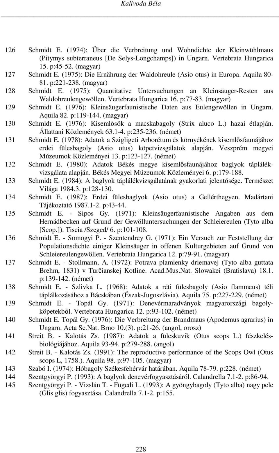 (1975): Quantitative Untersuchungen an Kleinsäuger-Resten aus Waldohreulengewöllen. Vertebrata Hungarica 16. p:77-83. (magyar) 129 Schmidt E.