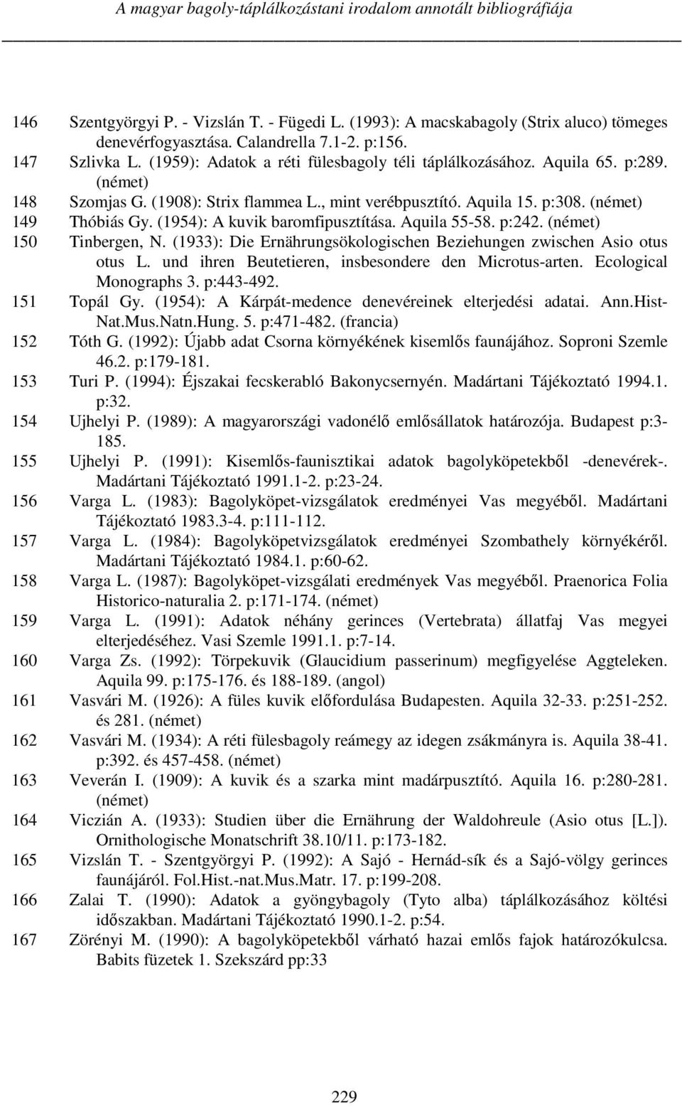 (1954): A kuvik baromfipusztítása. Aquila 55-58. p:242. (német) 150 Tinbergen, N. (1933): Die Ernährungsökologischen Beziehungen zwischen Asio otus otus L.
