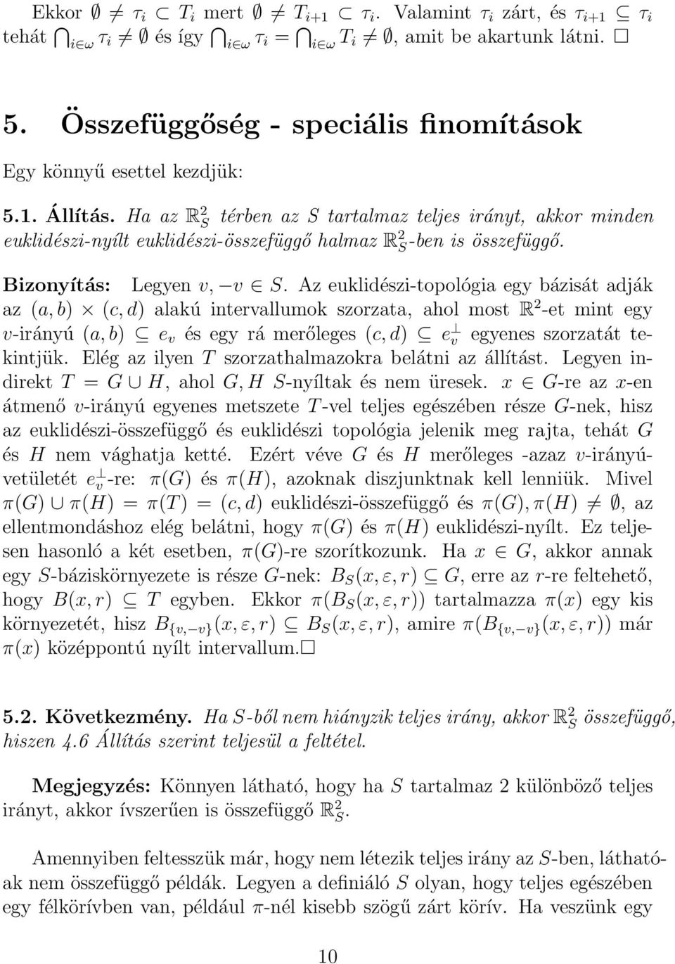 Az euklidészi-topológia egy bázisát adják az (a, b) (c, d) alakú intervallumok szorzata, ahol most R 2 -et mint egy v-irányú (a, b) e v és egy rá merőleges (c, d) e v egyenes szorzatát tekintjük.