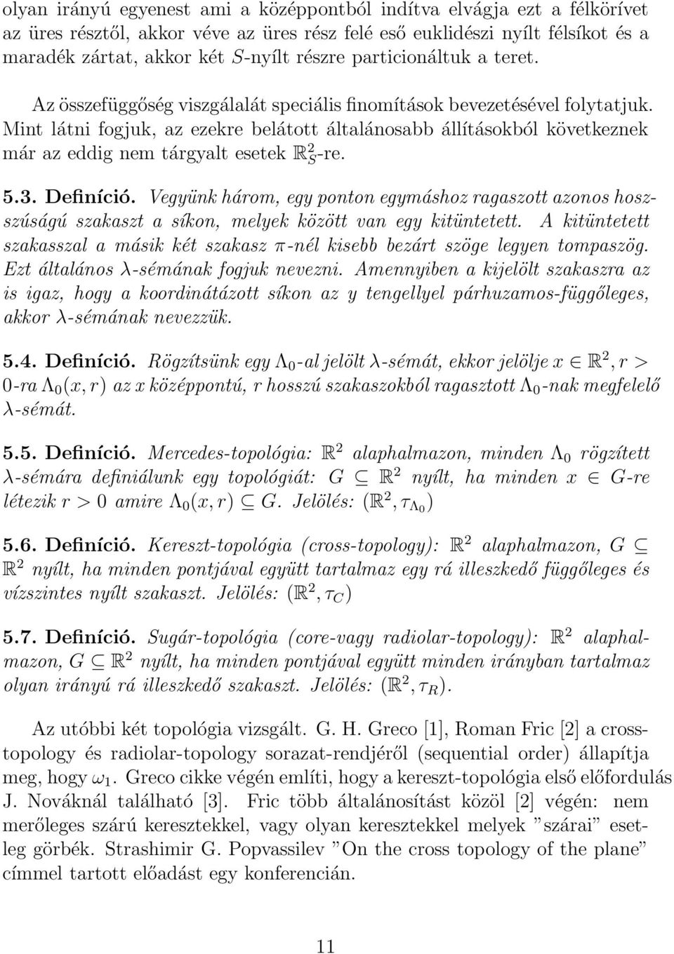 Mint látni fogjuk, az ezekre belátott általánosabb állításokból következnek már az eddig nem tárgyalt esetek R 2 S -re. 5.3. Definíció.