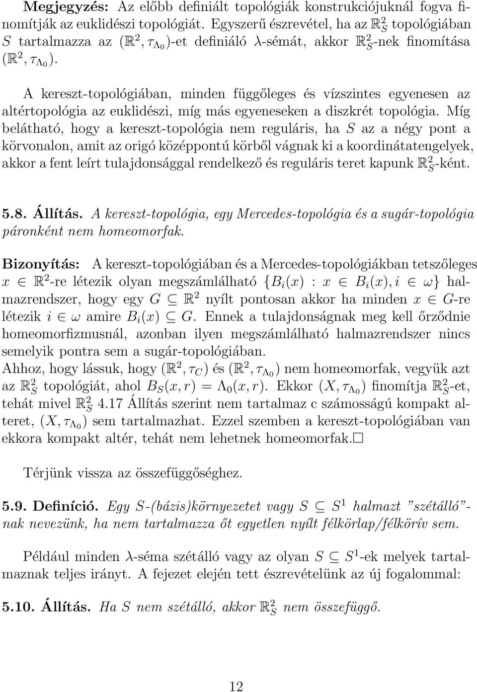 A kereszt-topológiában, minden függőleges és vízszintes egyenesen az altértopológia az euklidészi, míg más egyeneseken a diszkrét topológia.