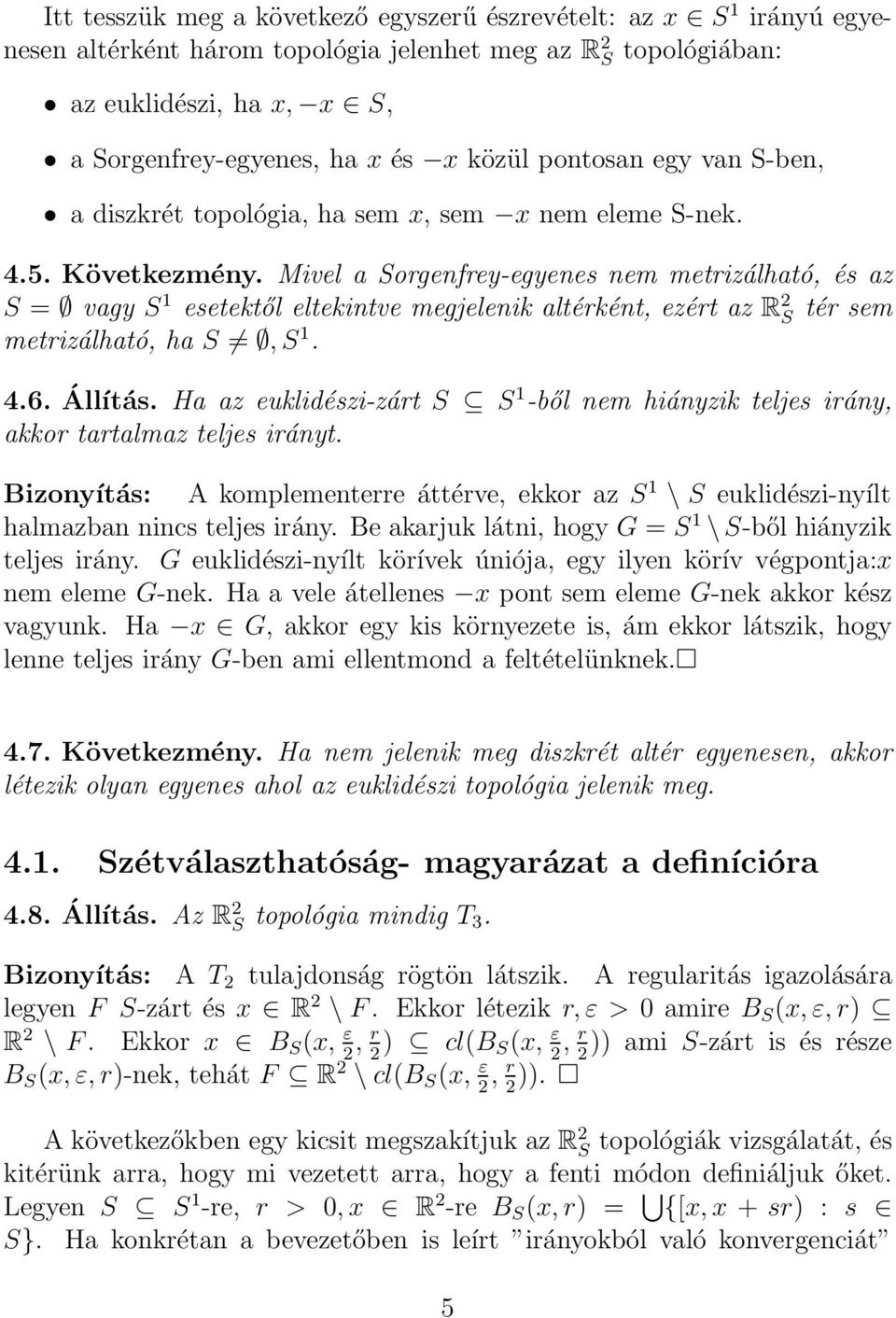 Mivel a Sorgenfrey-egyenes nem metrizálható, és az S = vagy S 1 esetektől eltekintve megjelenik altérként, ezért az R 2 S tér sem metrizálható, ha S, S 1. 4.6. Állítás.