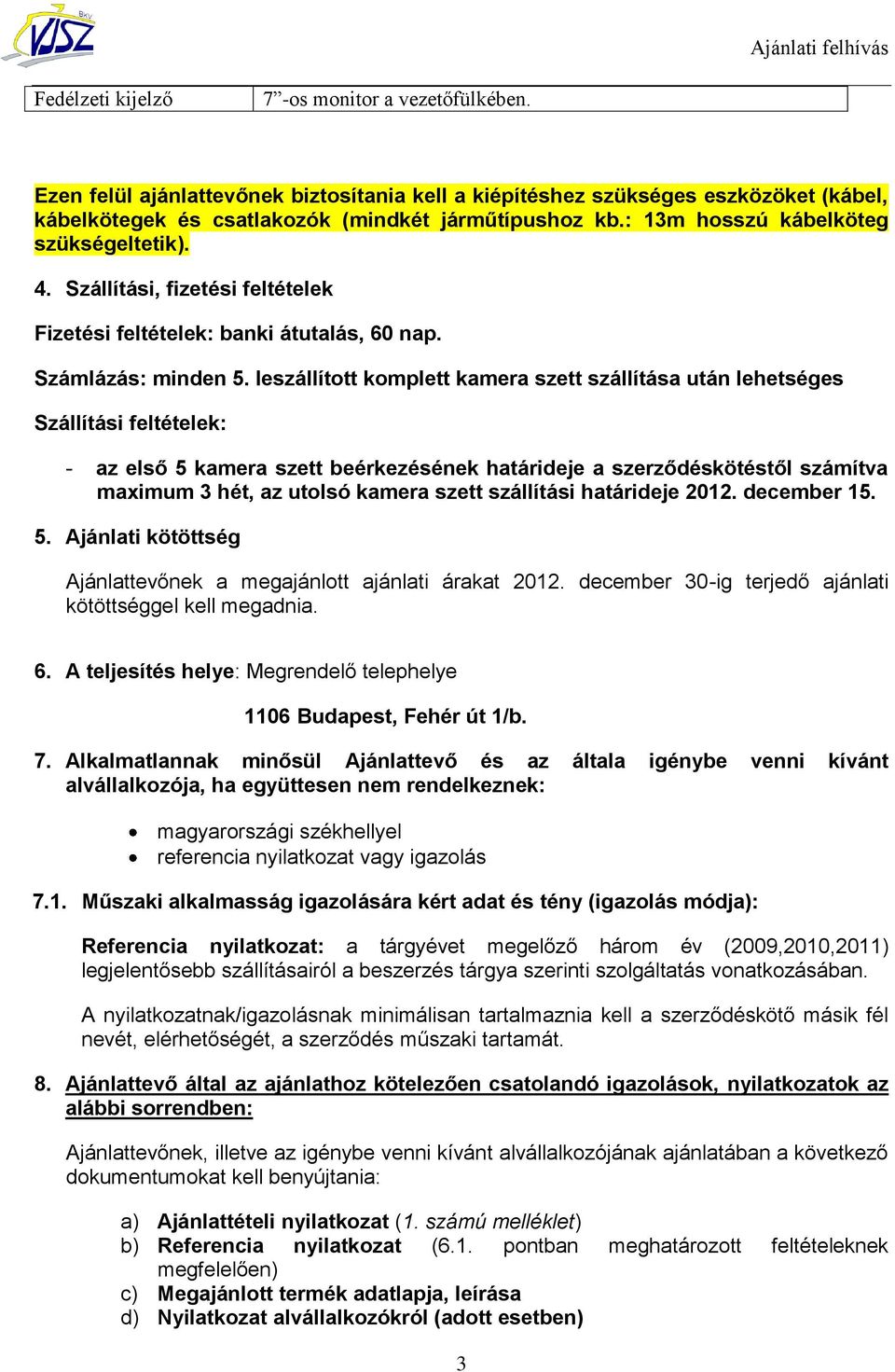 leszállított komplett kamera szett szállítása után lehetséges Szállítási feltételek: - az első 5 kamera szett beérkezésének határideje a szerződéskötéstől számítva maximum 3 hét, az utolsó kamera