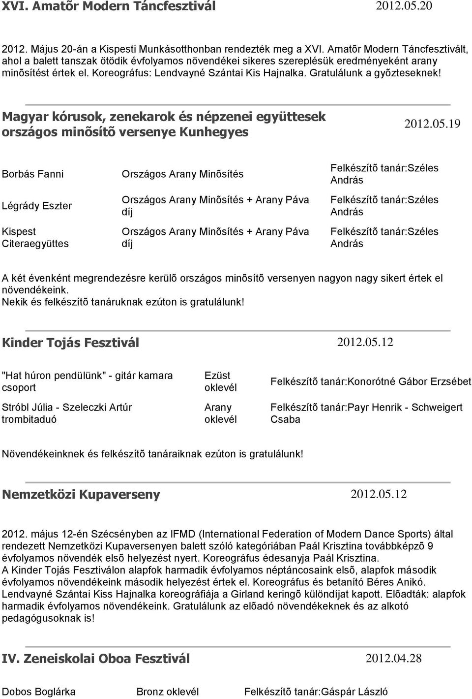 Gratulálunk a gyõzteseknek! Magyar kórusok, zenekarok és népzenei együttesek országos minõsítõ versenye Kunhegyes 2012.05.