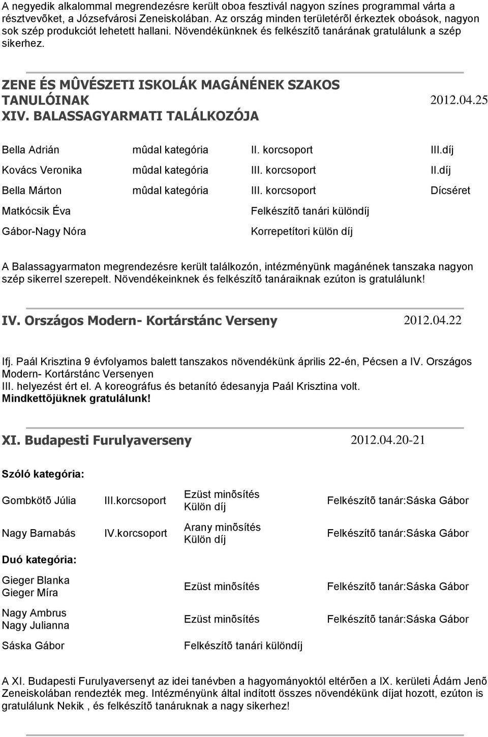 ZENE ÉS MÛVÉSZETI ISKOLÁK MAGÁNÉNEK SZAKOS TANULÓINAK XIV. BALASSAGYARMATI TALÁLKOZÓJA 2012.04.25 Bella Adrián mûdal kategória II. korcsoport III.díj Kovács Veronika mûdal kategória III.