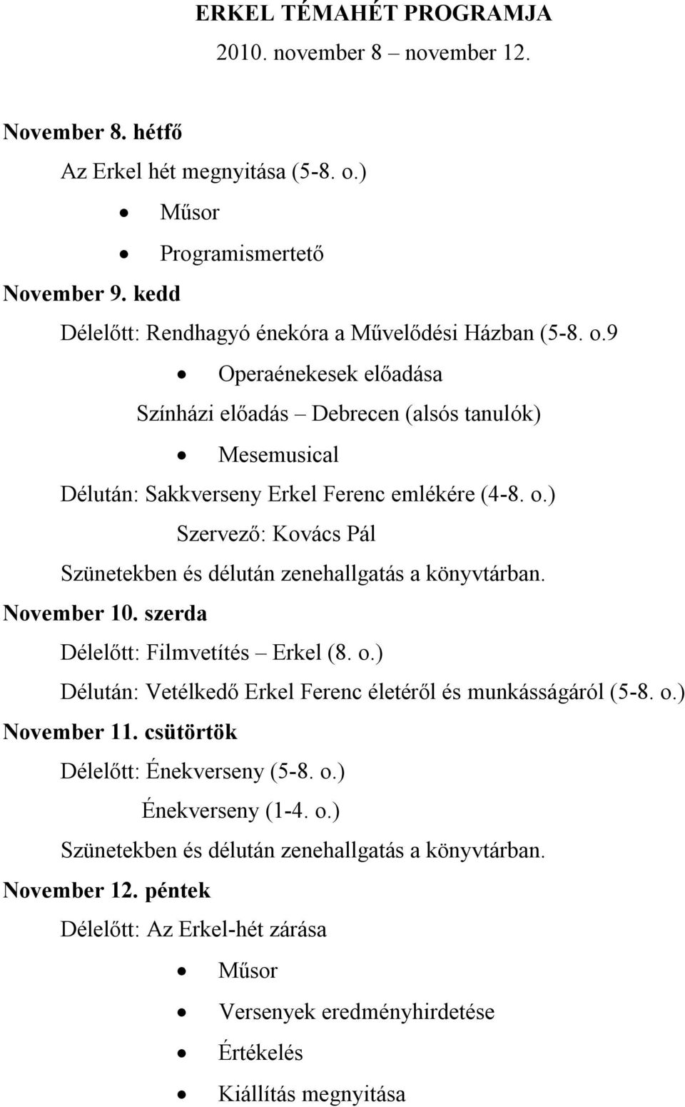 November 10. szerda Délelőtt: Filmvetítés Erkel (8. o.) Délután: Vetélkedő Erkel Ferenc életéről és munkásságáról (5-8. o.) November 11. csütörtök Délelőtt: Énekverseny (5-8. o.) Énekverseny (1-4.