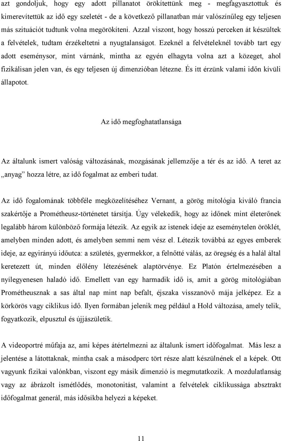 Ezeknél a felvételeknél tovább tart egy adott eseménysor, mint várnánk, mintha az egyén elhagyta volna azt a közeget, ahol fizikálisan jelen van, és egy teljesen új dimenzióban létezne.