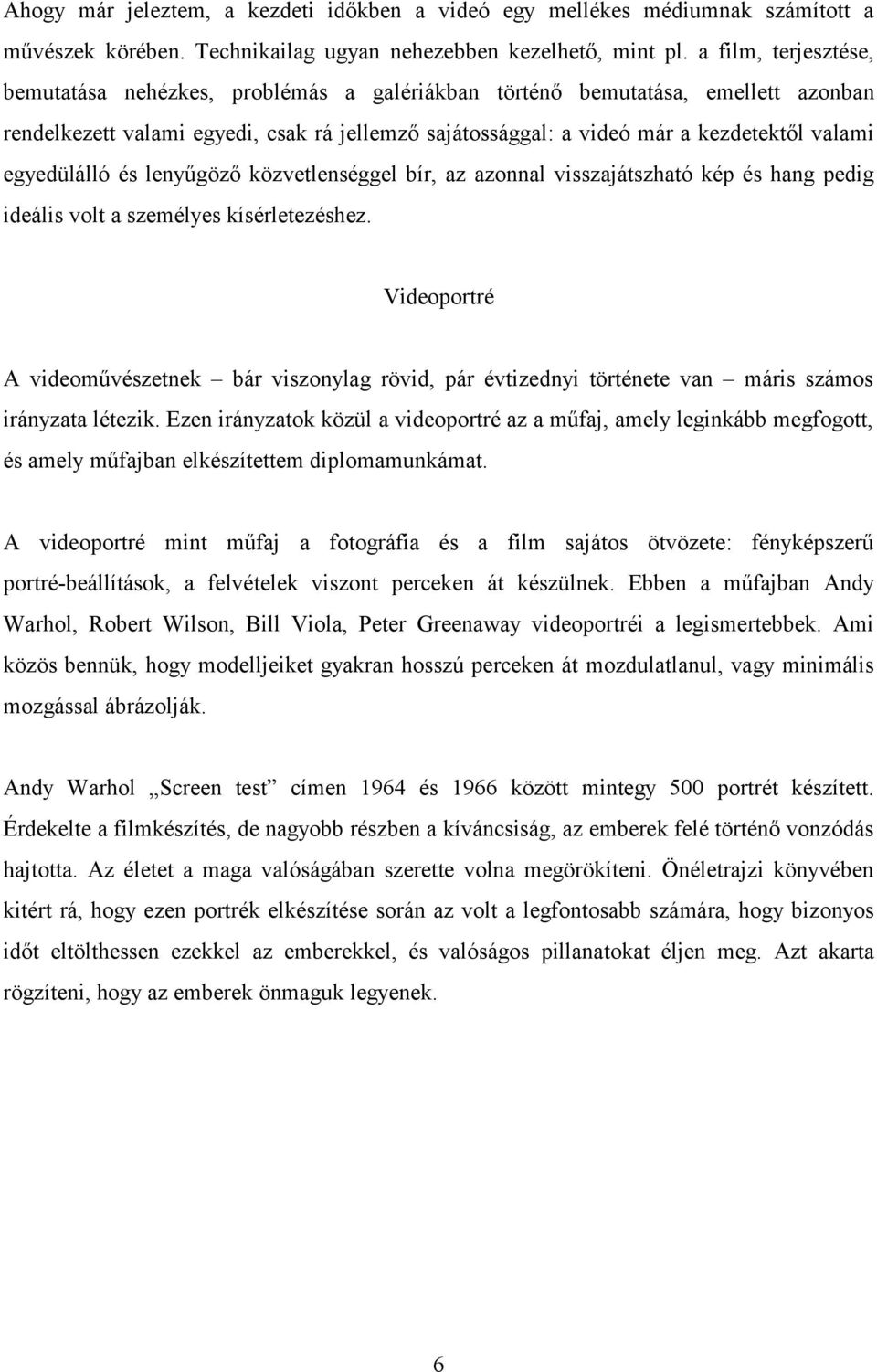 egyedülálló és lenyűgöző közvetlenséggel bír, az azonnal visszajátszható kép és hang pedig ideális volt a személyes kísérletezéshez.