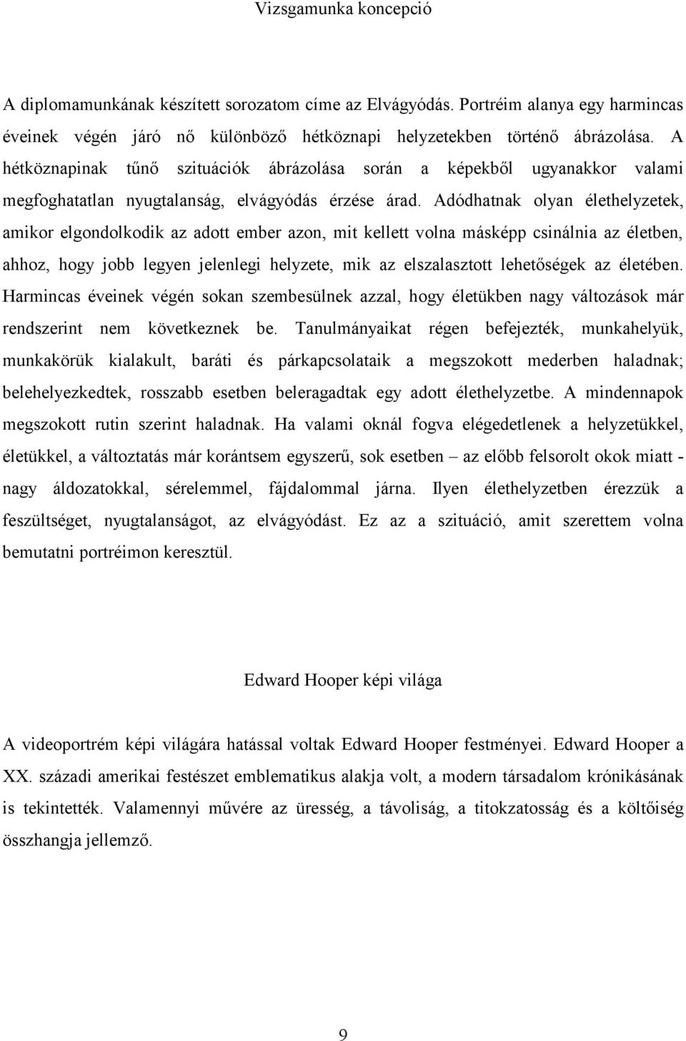 Adódhatnak olyan élethelyzetek, amikor elgondolkodik az adott ember azon, mit kellett volna másképp csinálnia az életben, ahhoz, hogy jobb legyen jelenlegi helyzete, mik az elszalasztott lehetőségek