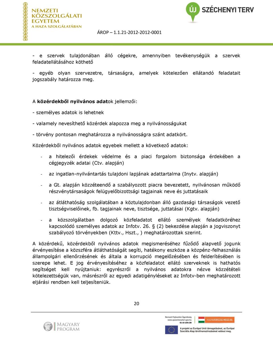 A közérdekből nyilvános adatok jellemzői: - személyes adatok is lehetnek - valamely nevesíthető közérdek alapozza meg a nyilvánosságukat - törvény pontosan meghatározza a nyilvánosságra szánt