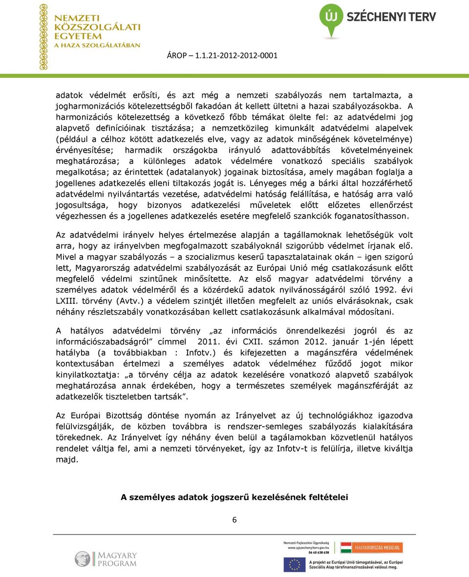 adatkezelés elve, vagy az adatok minőségének követelménye) érvényesítése; harmadik országokba irányuló adattovábbítás követelményeinek meghatározása; a különleges adatok védelmére vonatkozó speciális