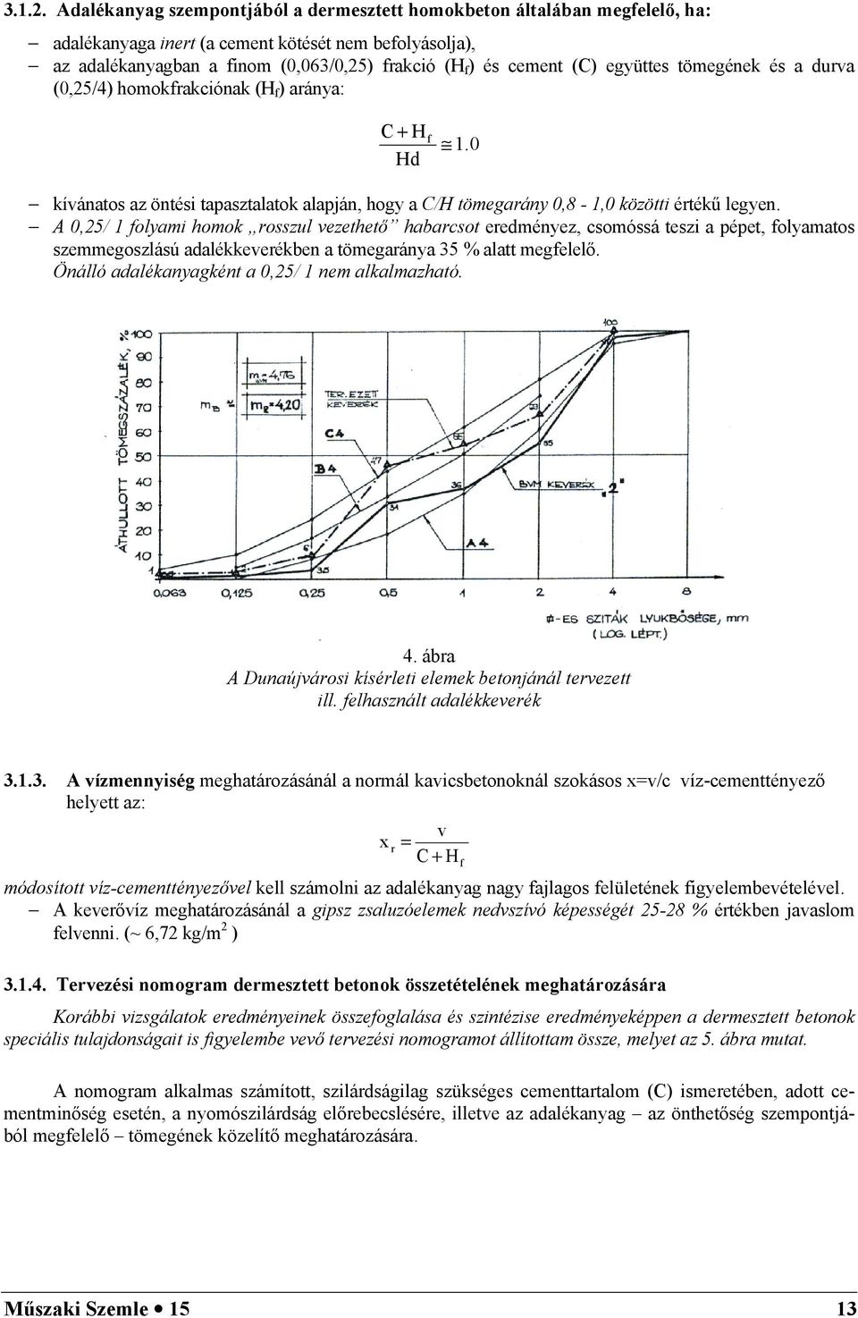 együttes tömegének és a durva (0,25/4) homokfrakciónak (H f ) aránya: C + H f 1.0 Hd kívánatos az öntési tapasztalatok alapján, hogy a C/H tömegarány 0,8-1,0 közötti értékű legyen.